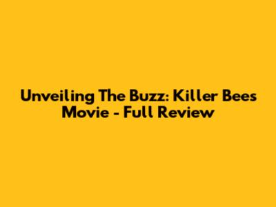 Unveiling The Buzz: Killer Bees Movie - Full Review