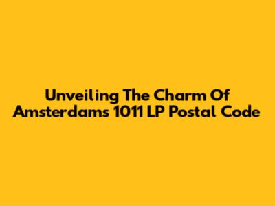 Unveiling The Charm Of Amsterdam's 1011 LP Postal Code