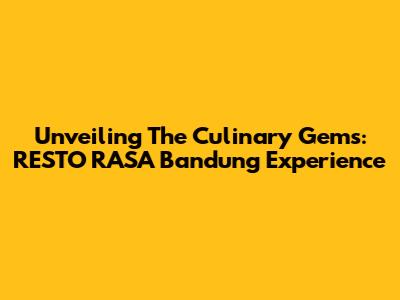 Unveiling The Culinary Gems: RESTO RASA Bandung Experience