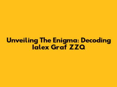 Unveiling The Enigma: Decoding Ialex Graf ZZQ