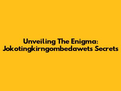 Unveiling The Enigma: Jokotingkirngombedawet's Secrets