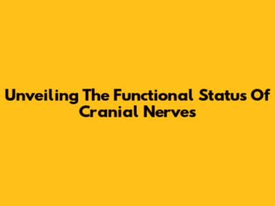 Unveiling The Functional Status Of Cranial Nerves