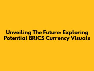 Unveiling The Future: Exploring Potential BRICS Currency Visuals