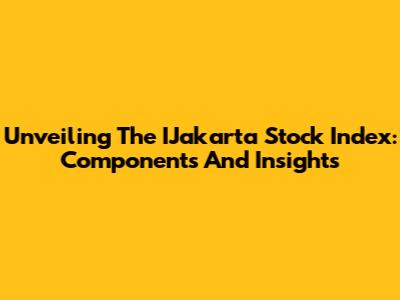 Unveiling The IJakarta Stock Index: Components And Insights