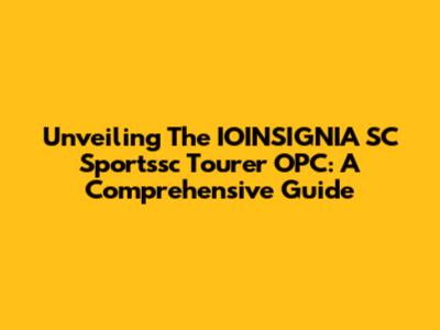 Unveiling The IOINSIGNIA SC Sportssc Tourer OPC: A Comprehensive Guide