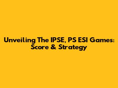 Unveiling The IPSE, PS ESI Games: Score & Strategy