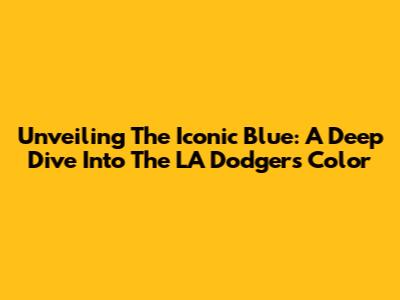 Unveiling The Iconic Blue: A Deep Dive Into The LA Dodgers' Color