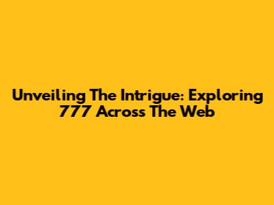 Unveiling The Intrigue: Exploring 777 Across The Web