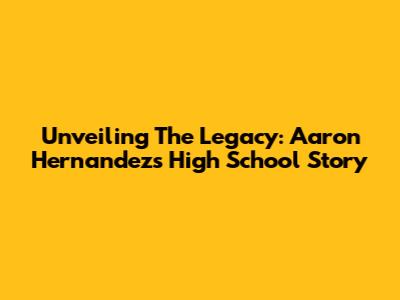 Unveiling The Legacy: Aaron Hernandez's High School Story
