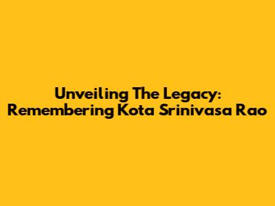 Unveiling The Legacy: Remembering Kota Srinivasa Rao