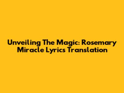 Unveiling The Magic: Rosemary Miracle Lyrics Translation