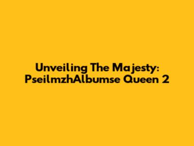 Unveiling The Majesty: PseilmzhAlbumse Queen 2