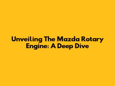Unveiling The Mazda Rotary Engine: A Deep Dive