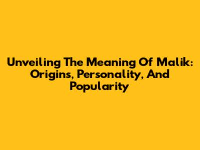 Unveiling The Meaning Of Malik: Origins, Personality, And Popularity