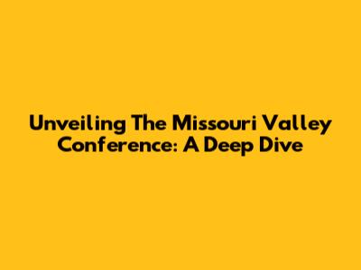 Unveiling The Missouri Valley Conference: A Deep Dive