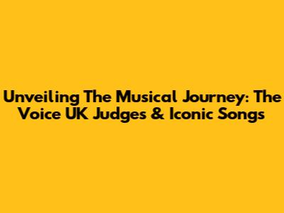 Unveiling The Musical Journey: The Voice UK Judges & Iconic Songs
