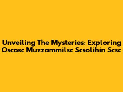 Unveiling The Mysteries: Exploring Oscosc Muzzammilsc Scsolihin Scsc