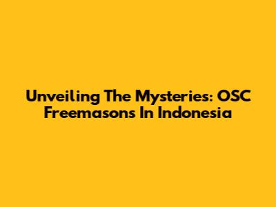 Unveiling The Mysteries: OSC Freemasons In Indonesia