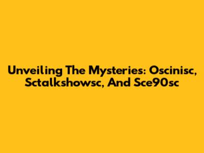 Unveiling The Mysteries: Oscinisc, Sctalkshowsc, And Sce90sc