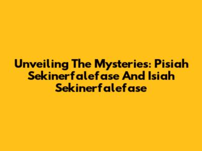 Unveiling The Mysteries: Pisiah Sekinerfalefase And Isiah Sekinerfalefase