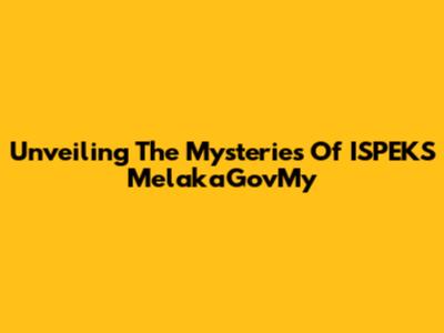 Unveiling The Mysteries Of ISPEKS MelakaGovMy
