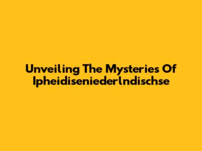 Unveiling The Mysteries Of Ipheidiseniederlndischse