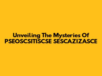 Unveiling The Mysteries Of PSEOSCSITISCSE SESCAZIZASCE