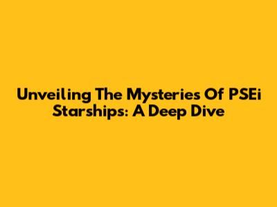 Unveiling The Mysteries Of PSEi Starships: A Deep Dive