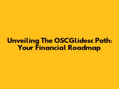 Unveiling The OSCGlidesc Path: Your Financial Roadmap