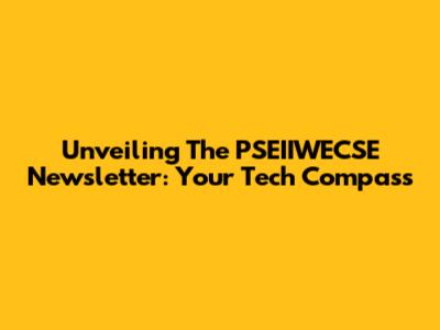 Unveiling The PSEIIWECSE Newsletter: Your Tech Compass