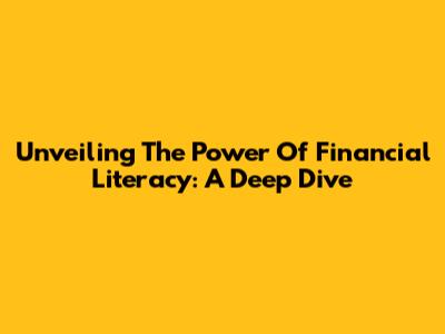 Unveiling The Power Of Financial Literacy: A Deep Dive