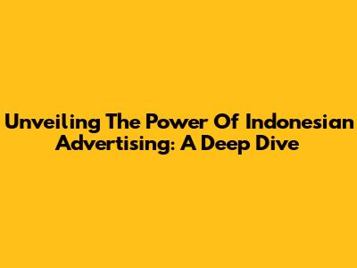Unveiling The Power Of Indonesian Advertising: A Deep Dive