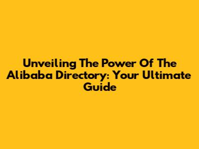 Unveiling The Power Of The Alibaba Directory: Your Ultimate Guide