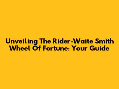 Unveiling The Rider-Waite Smith Wheel Of Fortune: Your Guide