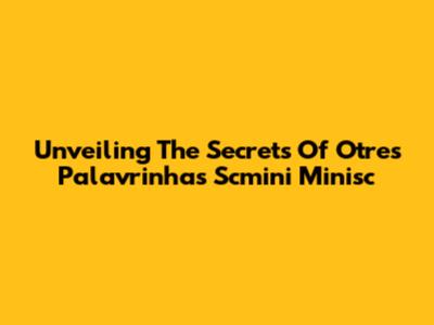 Unveiling The Secrets Of 'Otres Palavrinhas Scmini Minisc'