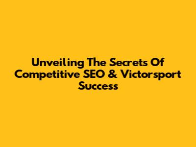 Unveiling The Secrets Of Competitive SEO & Victorsport Success