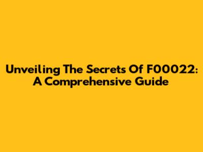 Unveiling The Secrets Of F00022: A Comprehensive Guide