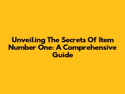 Unveiling The Secrets Of Item Number One: A Comprehensive Guide