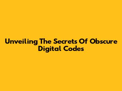 Unveiling The Secrets Of Obscure Digital Codes