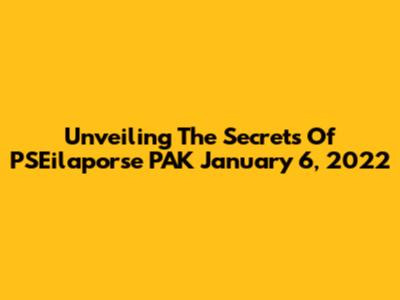 Unveiling The Secrets Of PSEilaporse PAK January 6, 2022