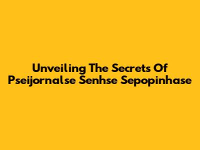 Unveiling The Secrets Of Pseijornalse Senhse Sepopinhase