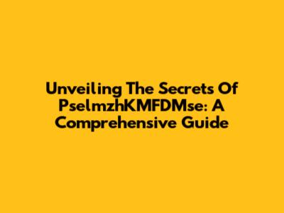 Unveiling The Secrets Of PselmzhKMFDMse: A Comprehensive Guide