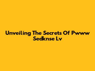 Unveiling The Secrets Of Pwww Sedknse Lv