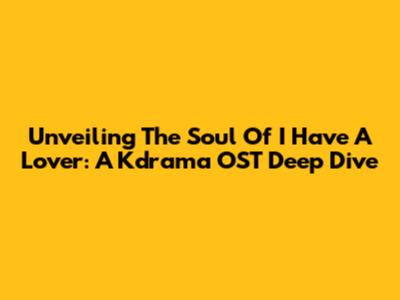 Unveiling The Soul Of 'I Have A Lover': A Kdrama OST Deep Dive