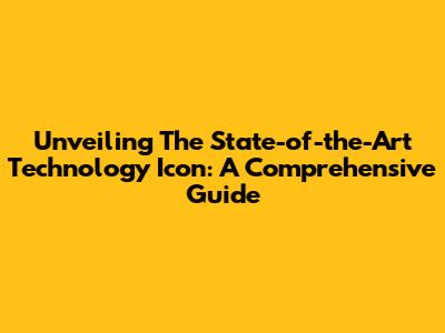 Unveiling The State-of-the-Art Technology Icon: A Comprehensive Guide