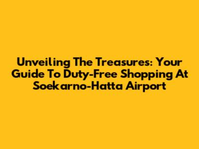 Unveiling The Treasures: Your Guide To Duty-Free Shopping At Soekarno-Hatta Airport