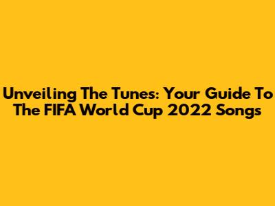 Unveiling The Tunes: Your Guide To The FIFA World Cup 2022 Songs