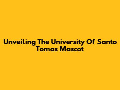 Unveiling The University Of Santo Tomas Mascot