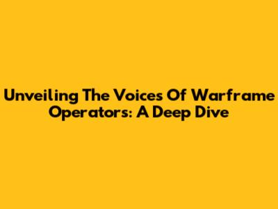 Unveiling The Voices Of Warframe Operators: A Deep Dive
