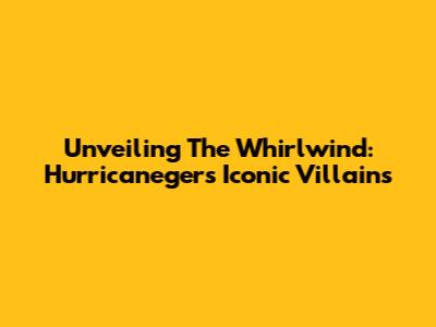 Unveiling The Whirlwind: Hurricaneger's Iconic Villains